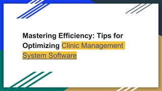Mastering Efficiency: Tips for
Optimizing Clinic Management
System Software
 