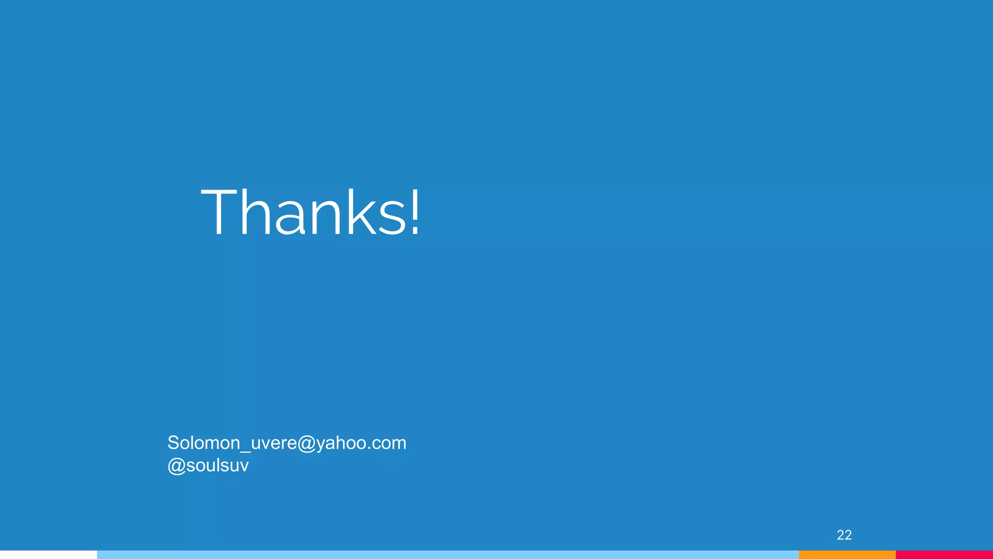 Thanks!
22
Solomon_uvere@yahoo.com
@soulsuv
 