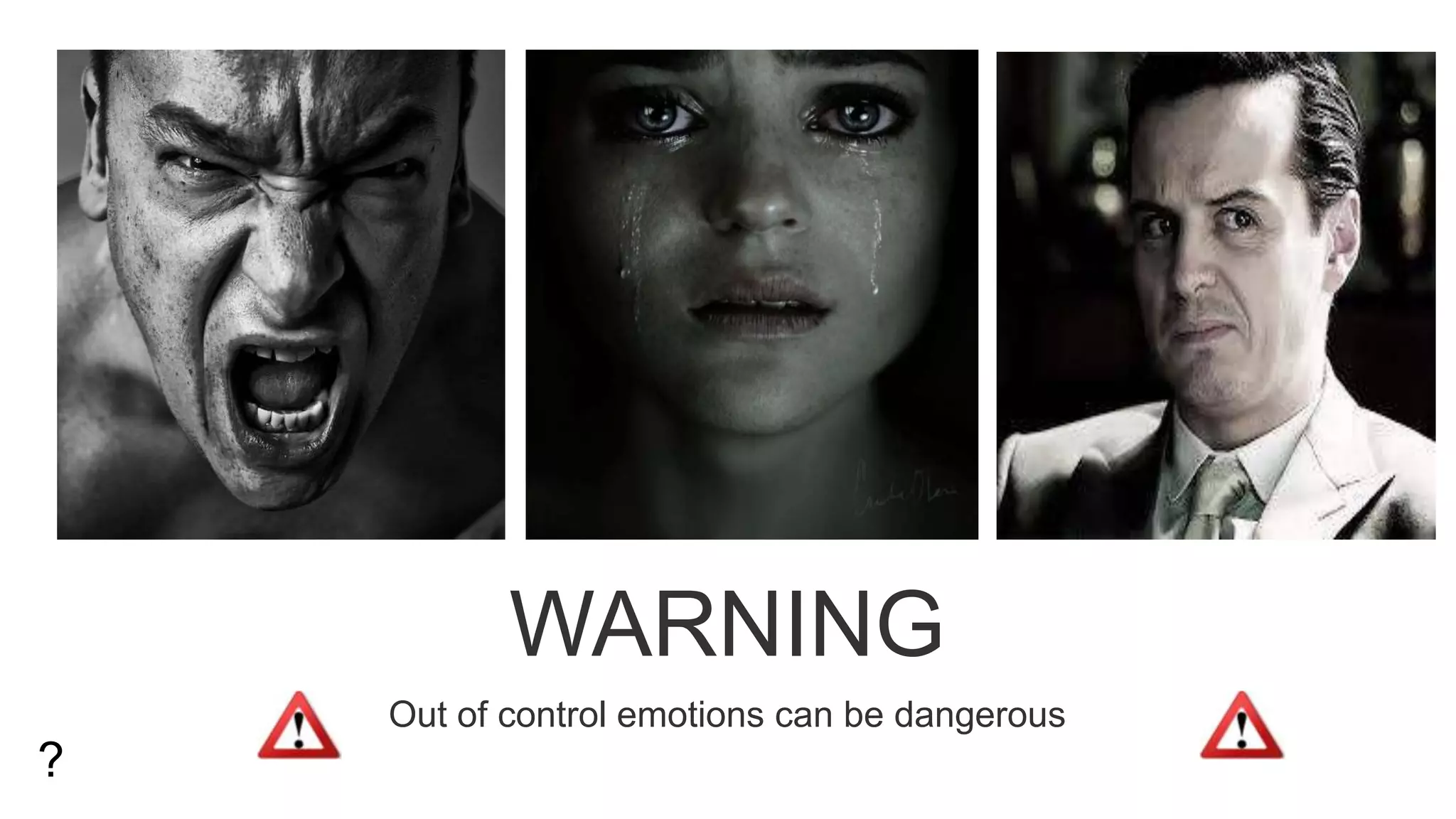 WARNING
Out of control emotions can be dangerous
?
 