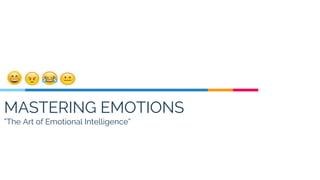 MASTERING EMOTIONS
”The Art of Emotional Intelligence”
 