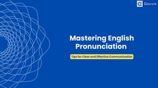 Mastering English
Pronunciation
Tips for Clear and Effective Communication
 
