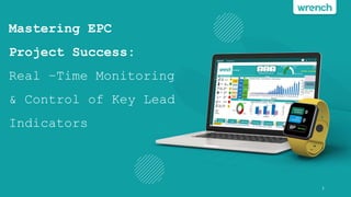 Mastering EPC
Project Success:
Real –Time Monitoring
& Control of Key Lead
Indicators
1
 
