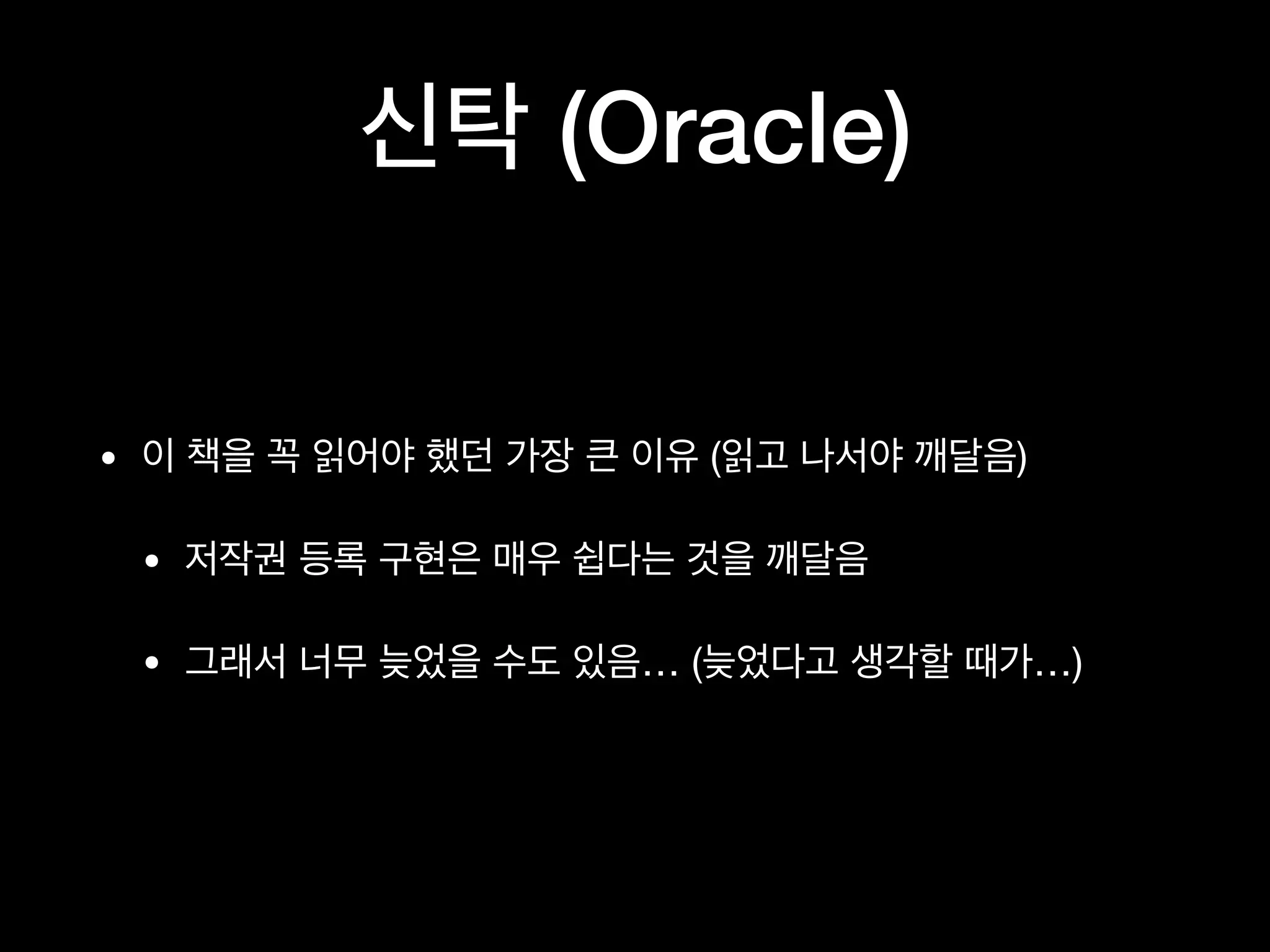 신탁 (Oracle)
• 이 책을 꼭 읽어야 했던 가장 큰 이유 (읽고 나서야 깨달음)

• 저작권 등록 구현은 매우 쉽다는 것을 깨달음

• 그래서 너무 늦었을 수도 있음… (늦었다고 생각할 때가…)
 