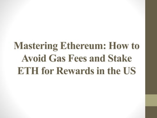 Mastering Ethereum: How to
Avoid Gas Fees and Stake
ETH for Rewards in the US
 