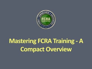Mastering FCRA Training - A
Compact Overview
 