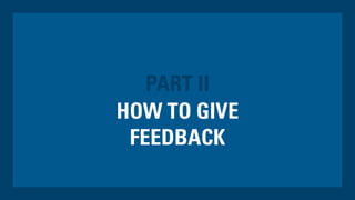 HOW TO GIVE
FEEDBACK
PART II
 