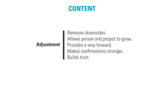 CONTENT
Removes downsides.
Allows person and project to grow.
Provides a way forward.
Makes conﬁrmations stronger.
Builds trust.
Adjustment
 