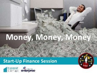 Start-Up Finance Session
Money, Money, Money
 