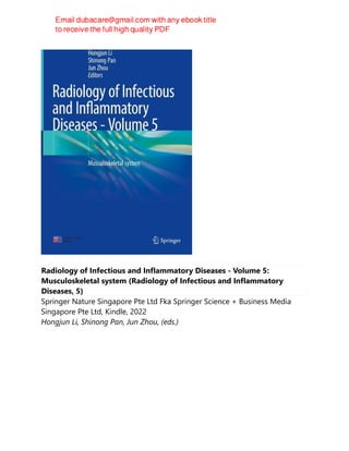 Radiology of Infectious and Inflammatory Diseases - Volume 5:
Musculoskeletal system (Radiology of Infectious and Inflammatory
Diseases, 5)
Springer Nature Singapore Pte Ltd Fka Springer Science + Business Media
Singapore Pte Ltd, Kindle, 2022
Hongjun Li, Shinong Pan, Jun Zhou, (eds.)
 