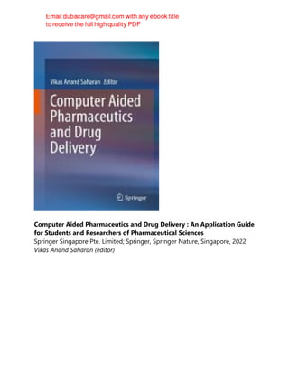 Computer Aided Pharmaceutics and Drug Delivery : An Application Guide
for Students and Researchers of Pharmaceutical Sciences
Springer Singapore Pte. Limited; Springer, Springer Nature, Singapore, 2022
Vikas Anand Saharan (editor)
 