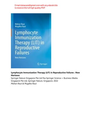 Lymphocyte Immunization Therapy (LIT) in Reproductive Failures : New
Horizons
Springer Nature Singapore Pte Ltd Fka Springer Science + Business Media
Singapore Pte Ltd, Springer Nature, Singapore, 2022
Mohan Raut & Mugdha Raut
 