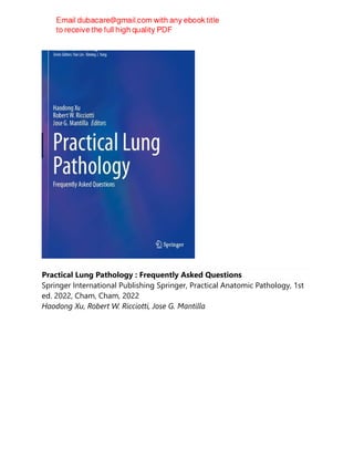 Practical Lung Pathology : Frequently Asked Questions
Springer International Publishing Springer, Practical Anatomic Pathology, 1st
ed. 2022, Cham, Cham, 2022
Haodong Xu, Robert W. Ricciotti, Jose G. Mantilla
 