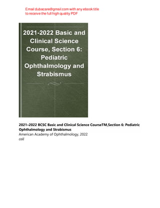 2021–2022 BCSC Basic and Clinical Science CourseTM,Section 6: Pediatric
Ophthalmology and Strabismus
American Academy of Ophthalmology, 2022
coll
 