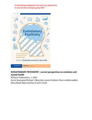 EVOLUTIONARY PSYCHIATRY : current perspectives on evolution and
mental health
RCPsych Publications, 1, 2022
Annie Swanepoel;Michael J. Reiss;John Launer;Graham Music and;Bernadette
Wren;Riadh Abed and;Paul St John-Smith
 