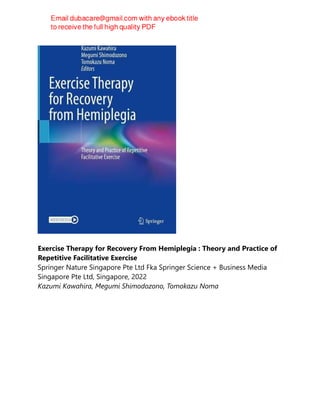 Exercise Therapy for Recovery From Hemiplegia : Theory and Practice of
Repetitive Facilitative Exercise
Springer Nature Singapore Pte Ltd Fka Springer Science + Business Media
Singapore Pte Ltd, Singapore, 2022
Kazumi Kawahira, Megumi Shimodozono, Tomokazu Noma
 