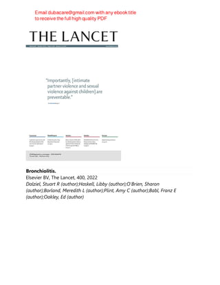 Bronchiolitis.
Elsevier BV, The Lancet, 400, 2022
Dalziel, Stuart R (author);Haskell, Libby (author);O'Brien, Sharon
(author);Borland, Meredith L (author);Plint, Amy C (author);Babl, Franz E
(author);Oakley, Ed (author)
 