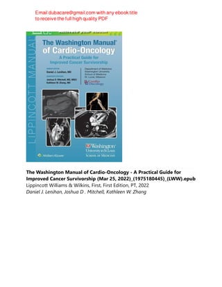 The Washington Manual of Cardio-Oncology - A Practical Guide for
Improved Cancer Survivorship (Mar 25, 2022)_(1975180445)_(LWW).epub
Lippincott Williams & Wilkins, First, First Edition, PT, 2022
Daniel J. Lenihan, Joshua D . Mitchell, Kathleen W. Zhang
 