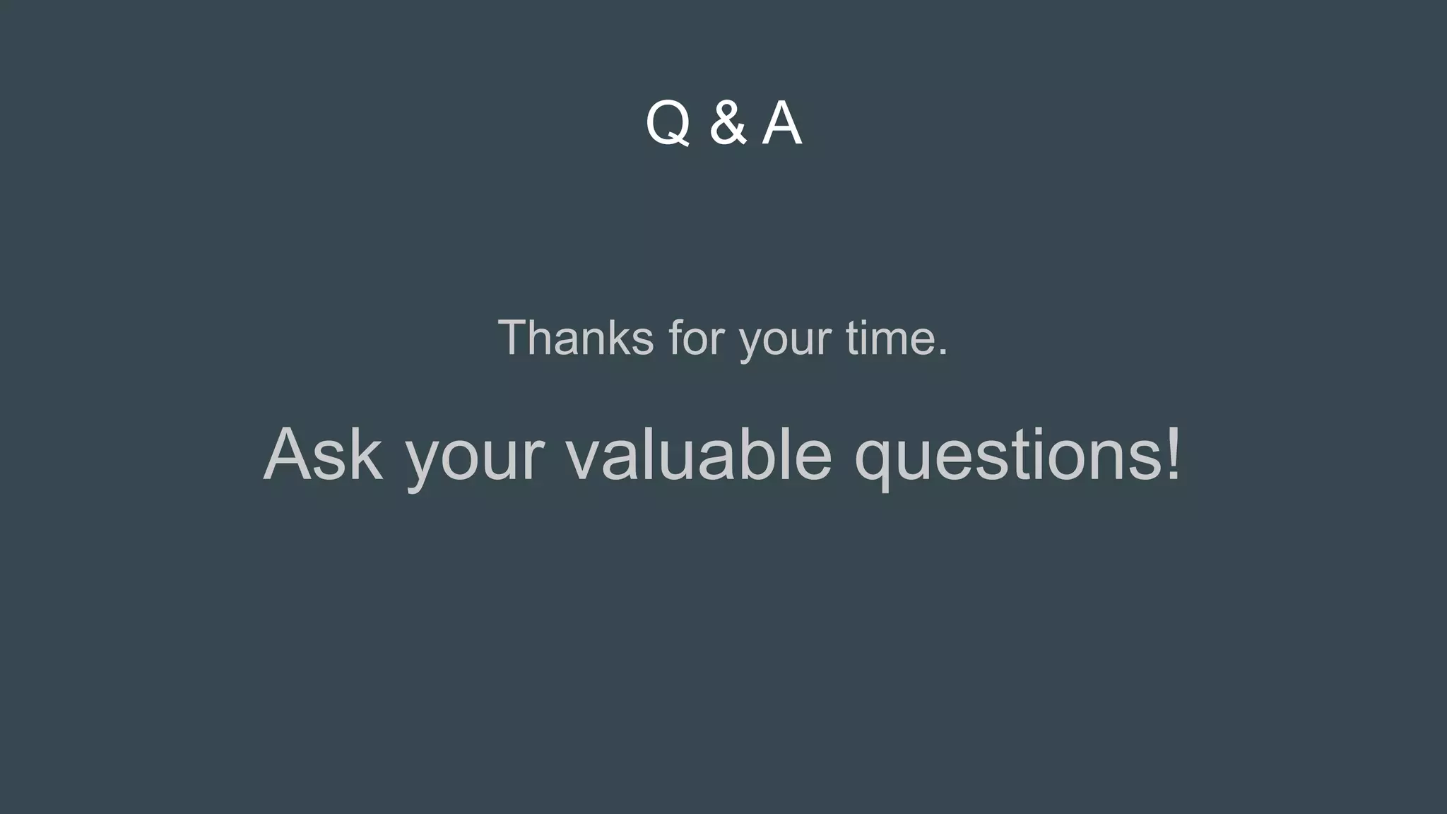 Q & A
Thanks for your time.
Ask your valuable questions!
 
