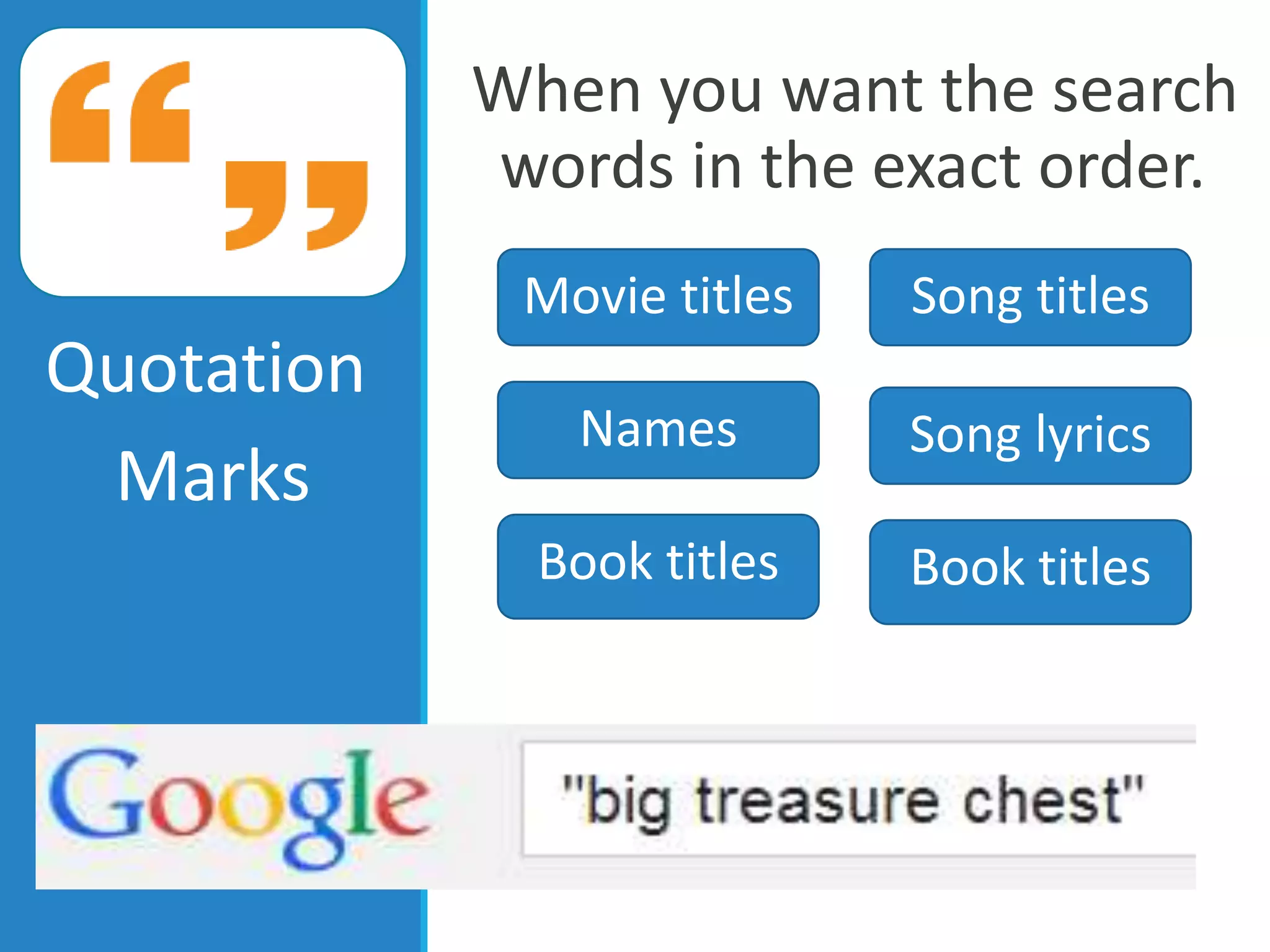 When you want the search
words in the exact order.
Quotation
Marks
Movie titles Song titles
Song lyricsNames
Book titles Book titles
 
