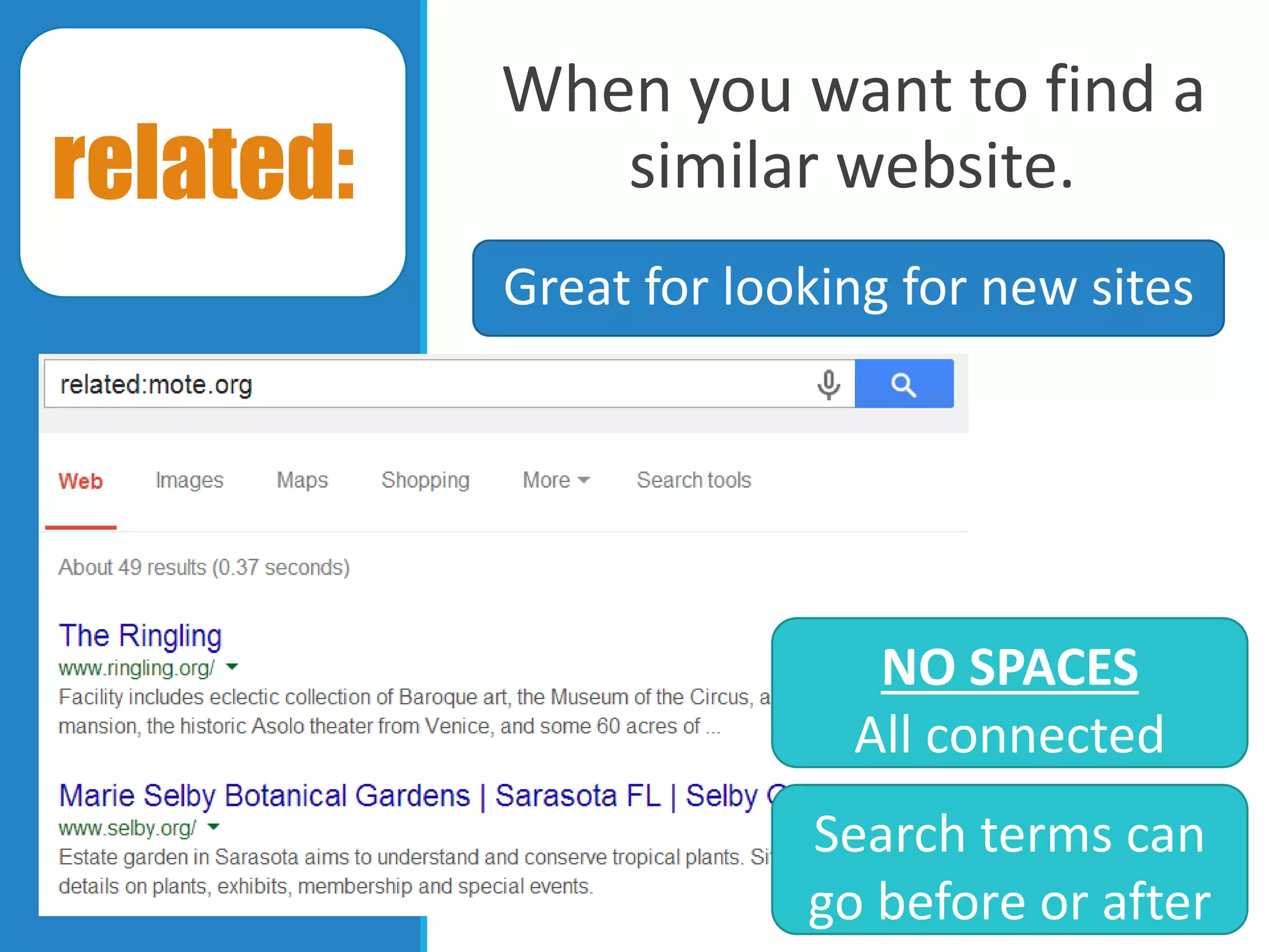 When you want to find a
similar website.
NO SPACES
All connected
Search terms can
go before or after
related:
Great for looking for new sites
 