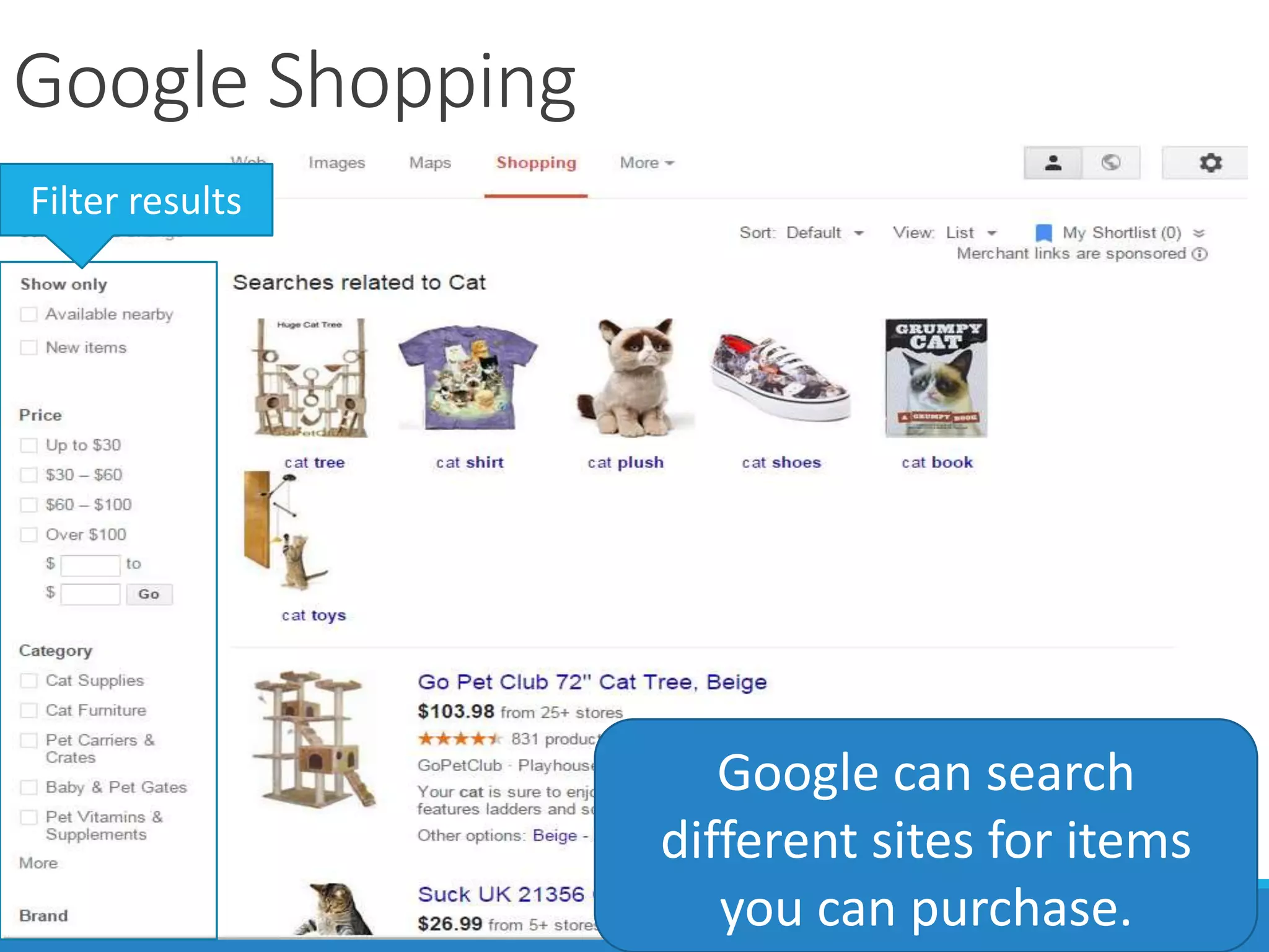 Google Shopping
Google can search
different sites for items
you can purchase.
Filter results
 