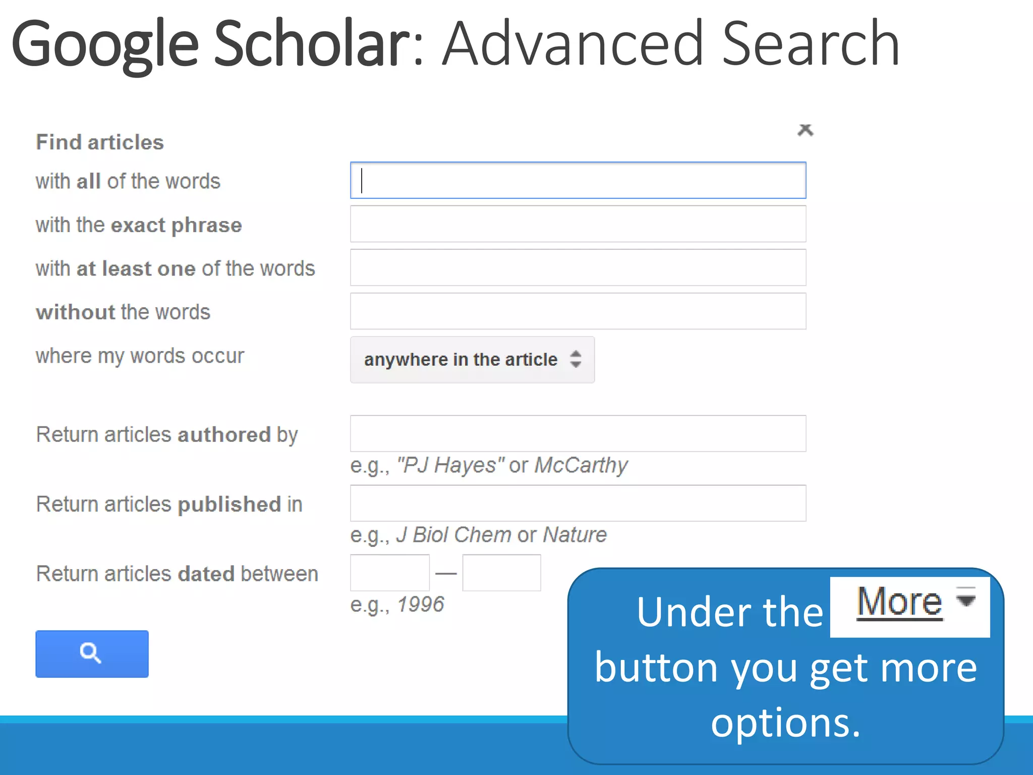 Google Scholar: Advanced Search
Under the More
button you get more
options.
 