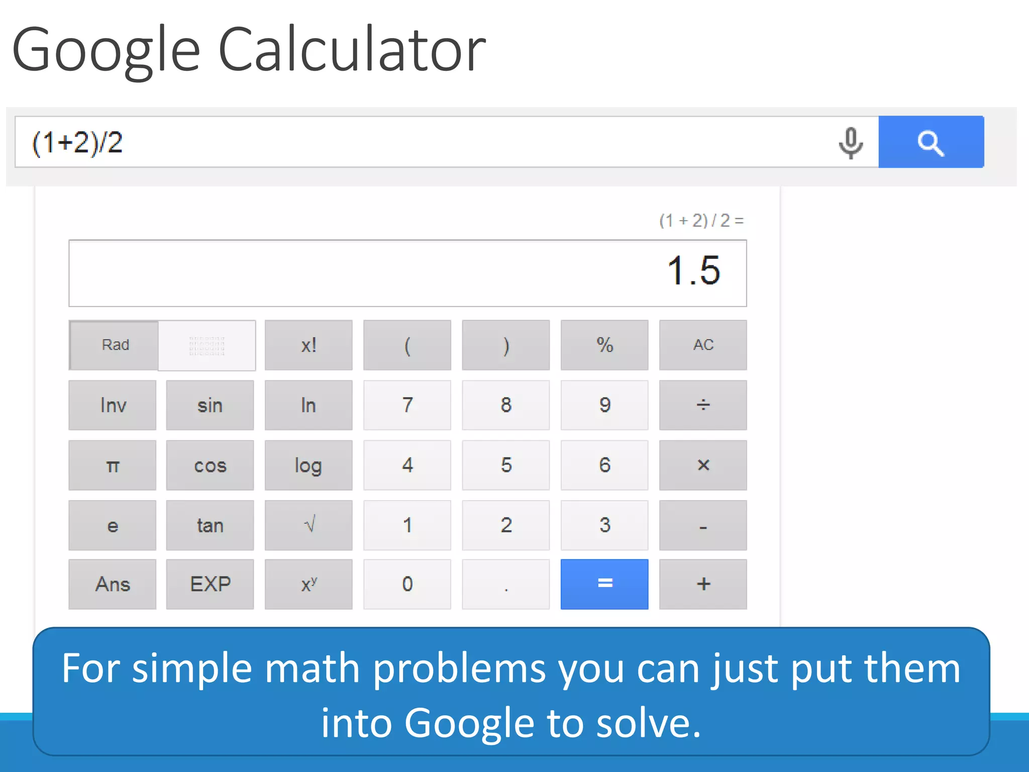 Google Calculator
For simple math problems you can just put them
into Google to solve.
 