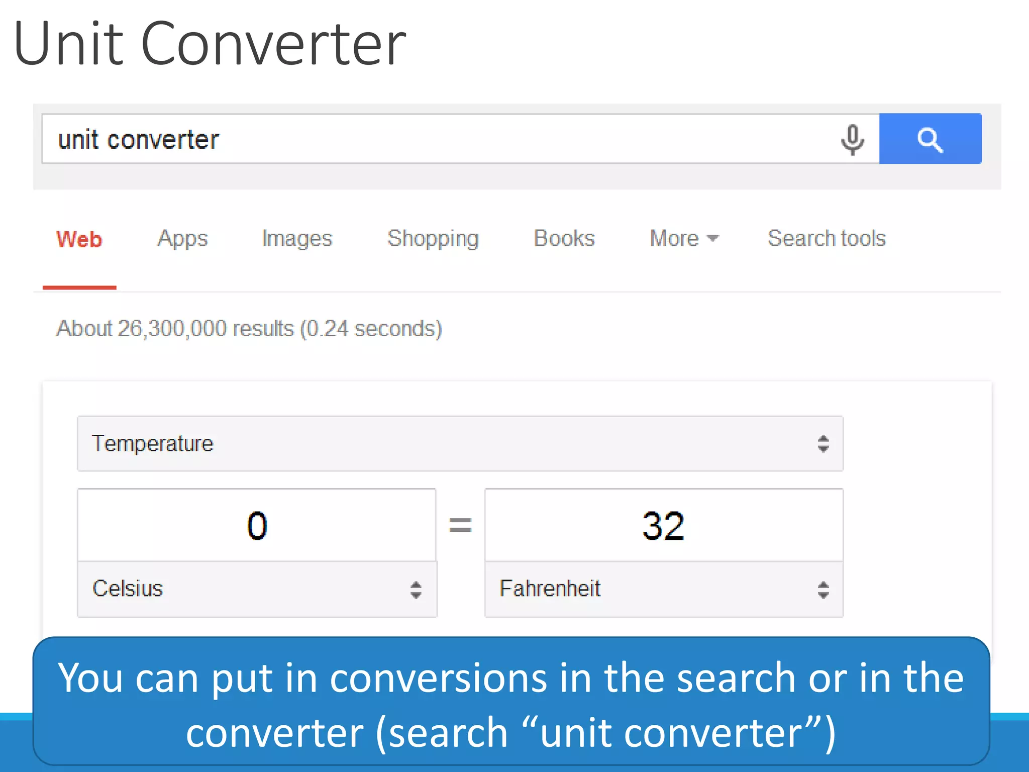 Unit Converter
You can put in conversions in the search or in the
converter (search “unit converter”)
 