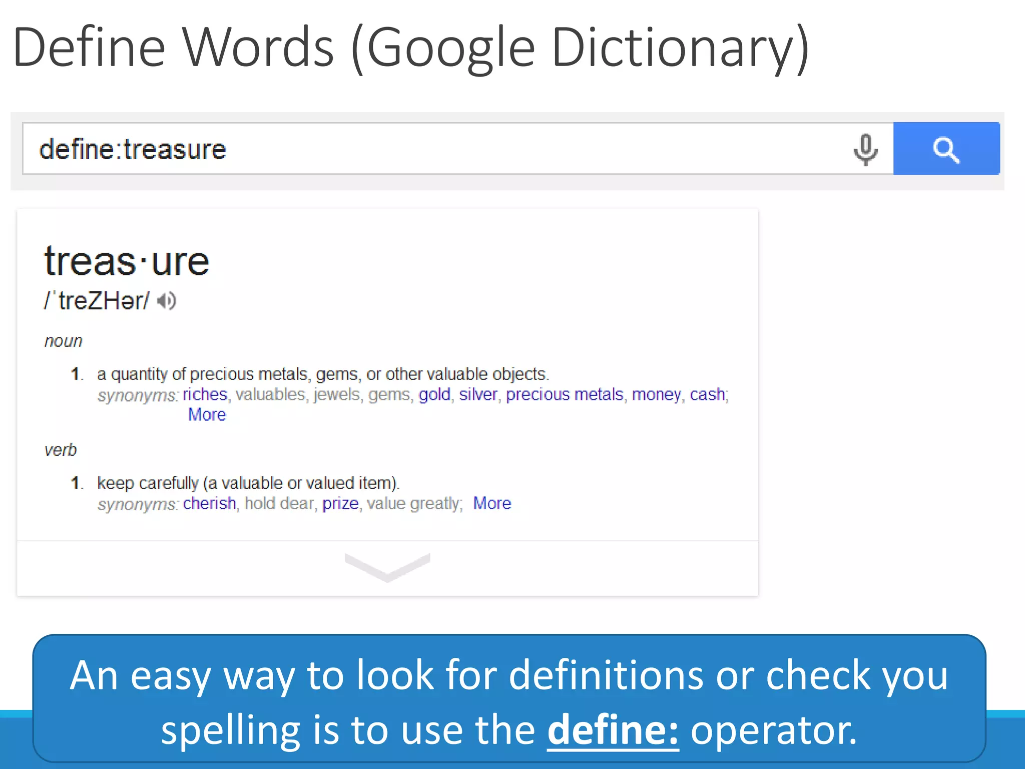 Define Words (Google Dictionary)
An easy way to look for definitions or check you
spelling is to use the define: operator.
 
