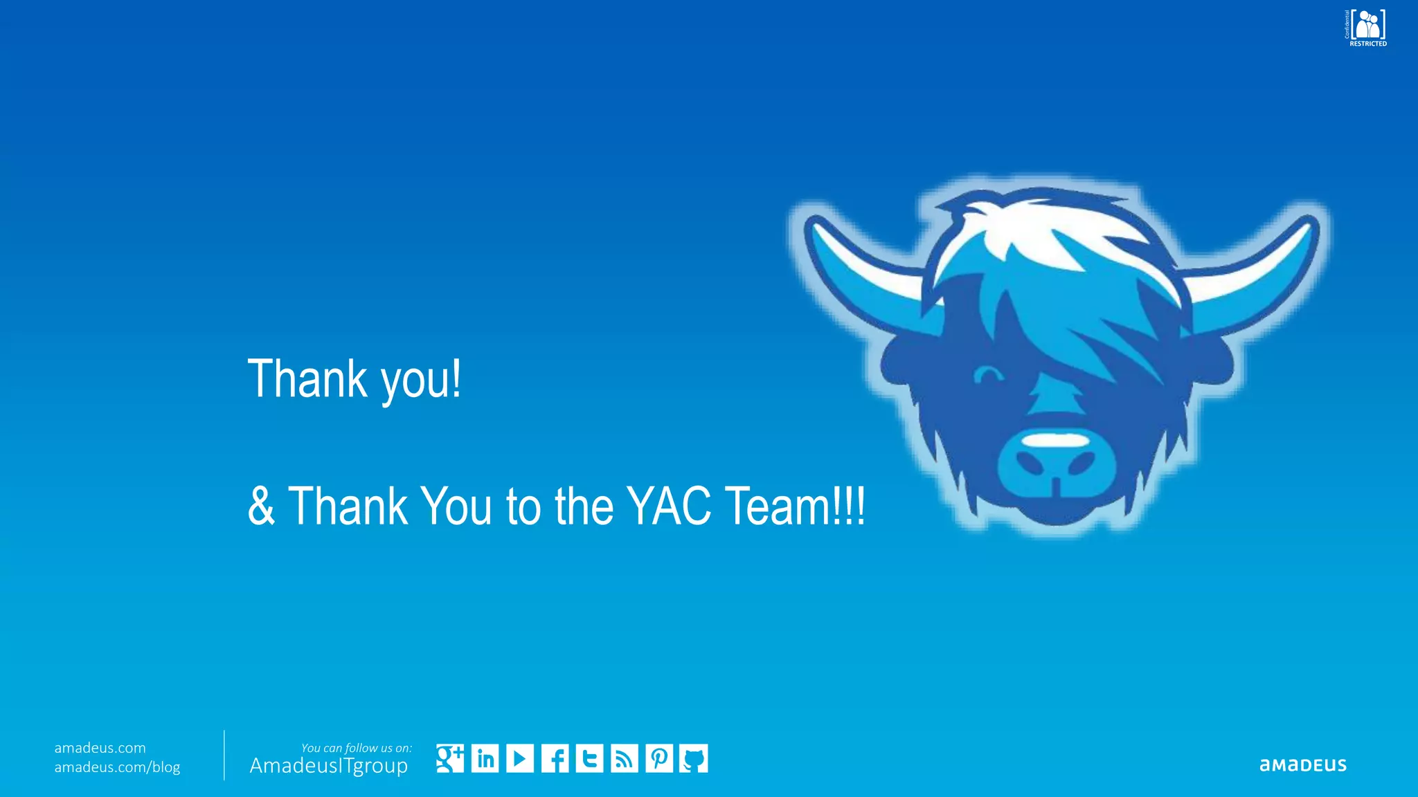 RESTRICTED
Confidential
RESTRICTED
Confidential
You can follow us on:
AmadeusITgroup
amadeus.com
amadeus.com/blog
Thank you!
& Thank You to the YAC Team!!!
 