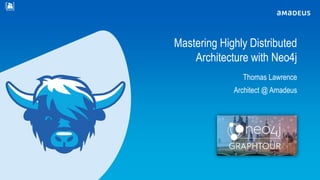RESTRICTED
Confidential
RESTRICTED
Confidential
Mastering Highly Distributed
Architecture with Neo4j
Thomas Lawrence
Architect @ Amadeus
 
