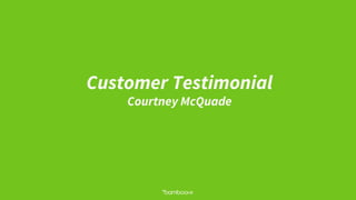 Customer Testimonial
Courtney McQuade
 