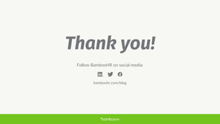 bamboohr.com partnerwebsite.com
Thank you!
Follow BambooHR on social media:
bamboohr.com/blog
 