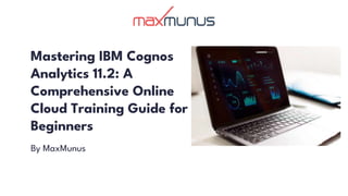 Mastering IBM Cognos
Analytics 11.2: A
Comprehensive Online
Cloud Training Guide for
Beginners
By MaxMunus
 