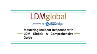 Mastering Incident Response with
LDM Global: A Comprehensive
Guide
 
