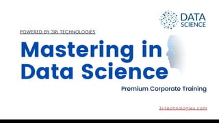 Mastering in
Data Science
POWERED BY 3RI TECHNOLOGIES
Premium Corporate Training
3ri technol ogi es. com
 