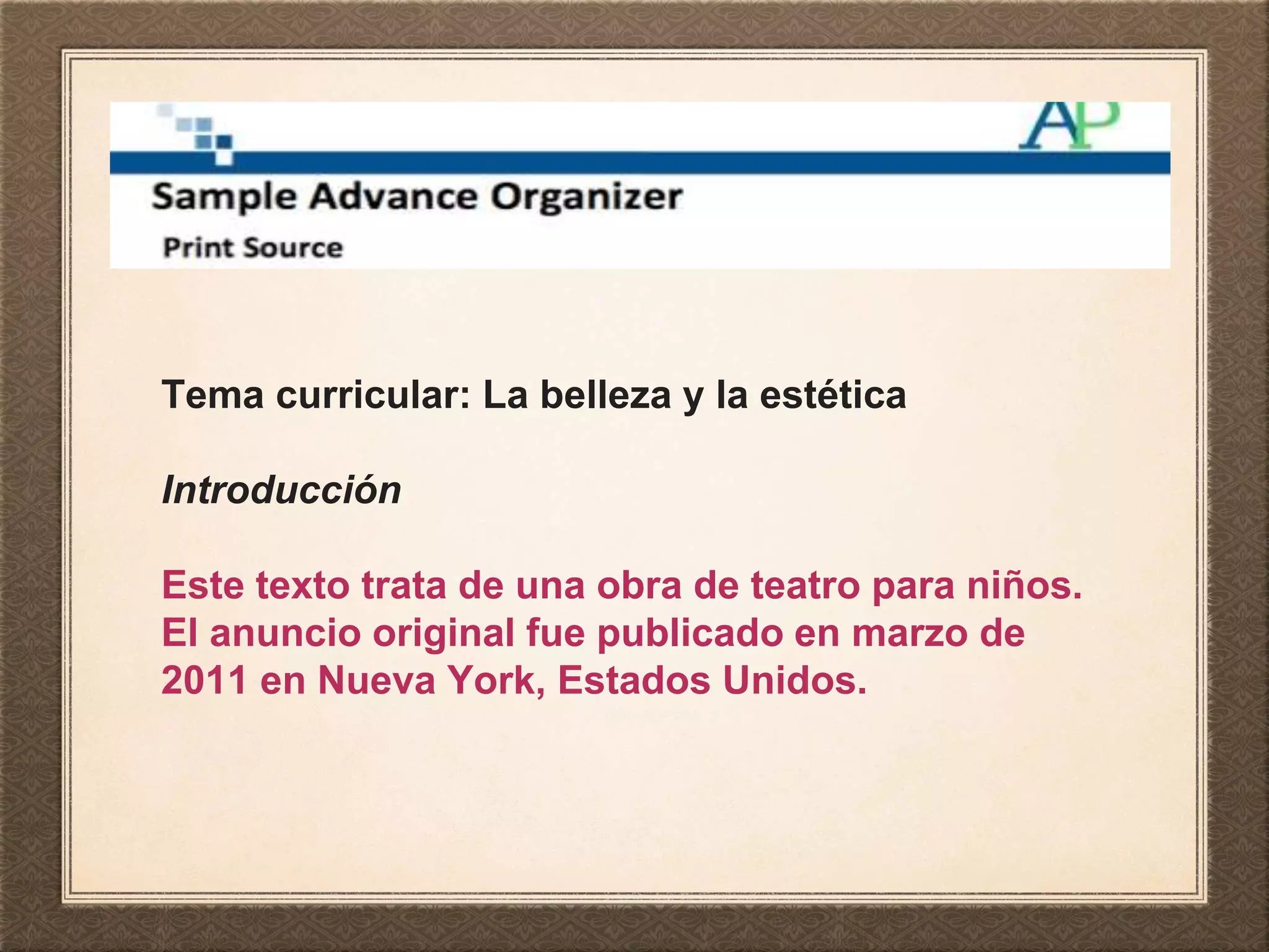 Tema curricular: La belleza y la estética
Introducción
Este texto trata de una obra de teatro para niños.
El anuncio original fue publicado en marzo de
2011 en Nueva York, Estados Unidos.
 
