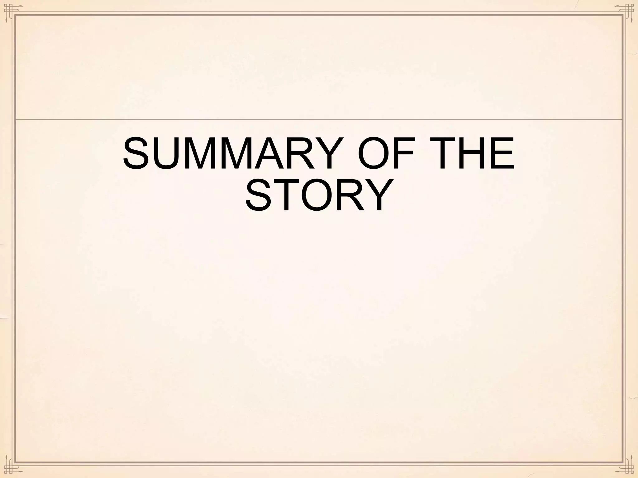 SUMMARY OF THE
STORY
 