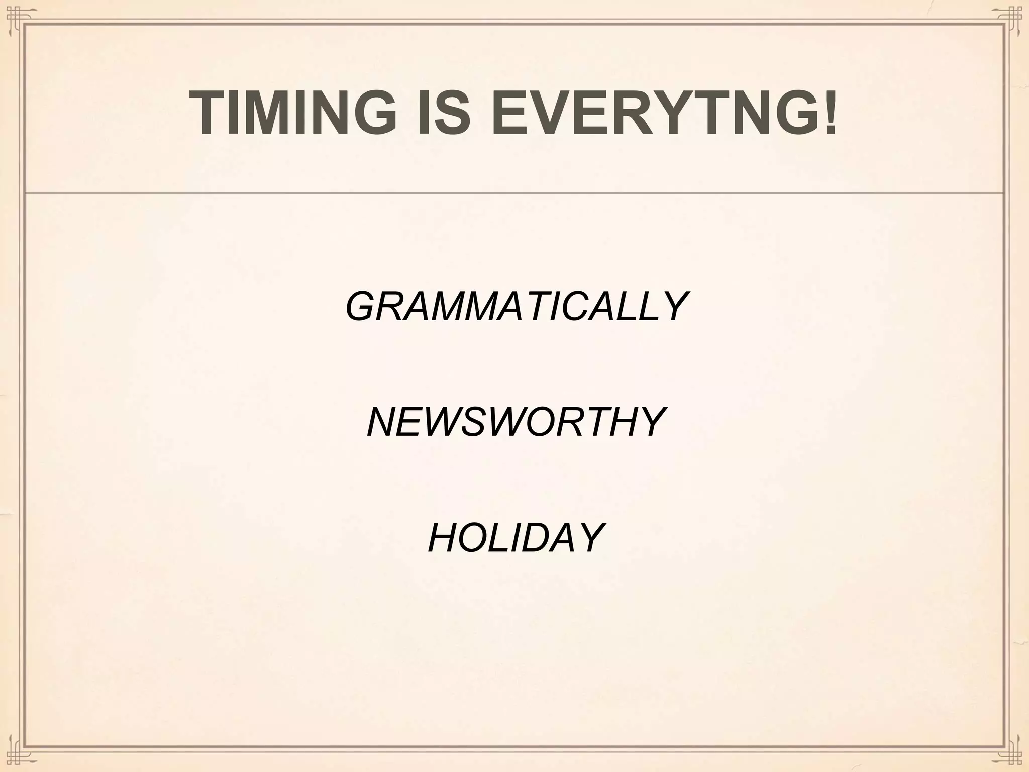 GRAMMATICALLY
NEWSWORTHY
HOLIDAY
TIMING IS EVERYTNG!
 