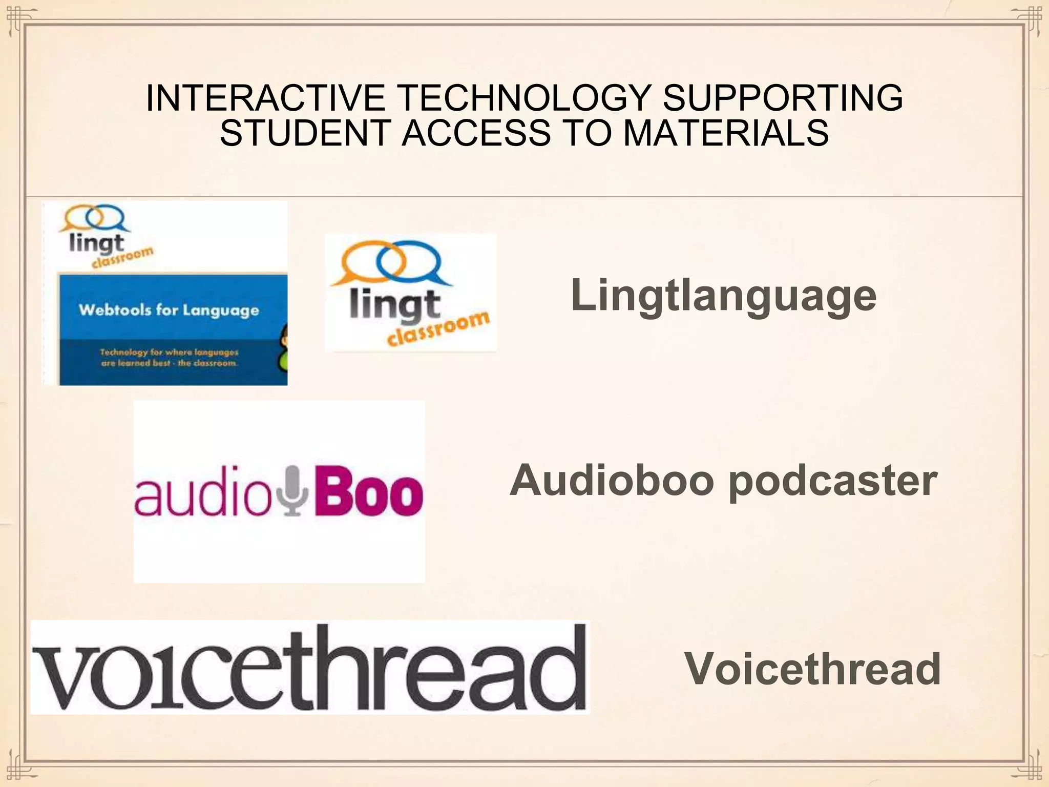 INTERACTIVE TECHNOLOGY SUPPORTING
STUDENT ACCESS TO MATERIALS
Lingtlanguage
Audioboo podcaster
Voicethread
 