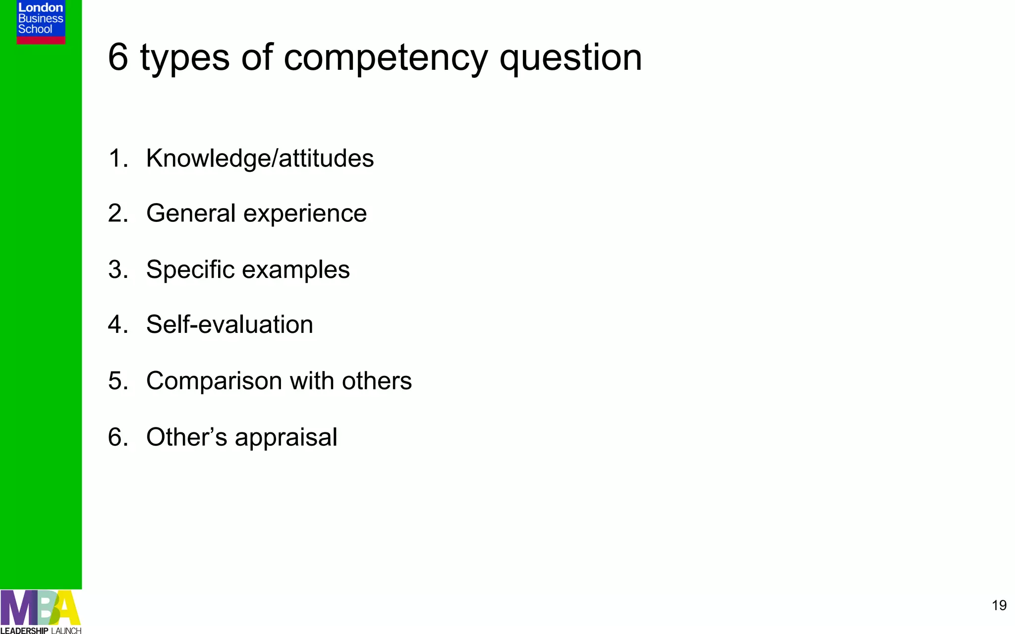6 types of competency question

1.  Knowledge/attitudes

2.  General experience

3.  Specific examples

4.  Self-evaluation

5.  Comparison with others

6.  Other’s appraisal




                                 19
 