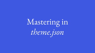 Mastering in
theme.json
 