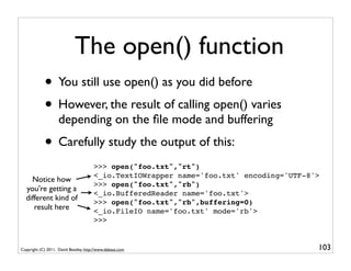 The open() function
            • You still use open() as you did before
            • However, the result of calling open...