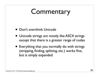Commentary

                  • Don't overthink Unicode
                  • Unicode strings are mostly like ASCII strings
...