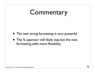 Commentary


              • The new string formatting is very powerful
              • The % operator will likely stay, b...
