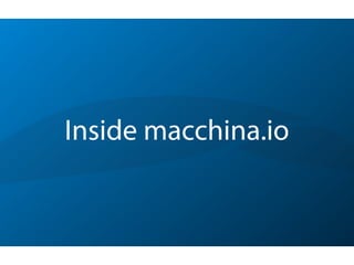 Inside macchina.io
 