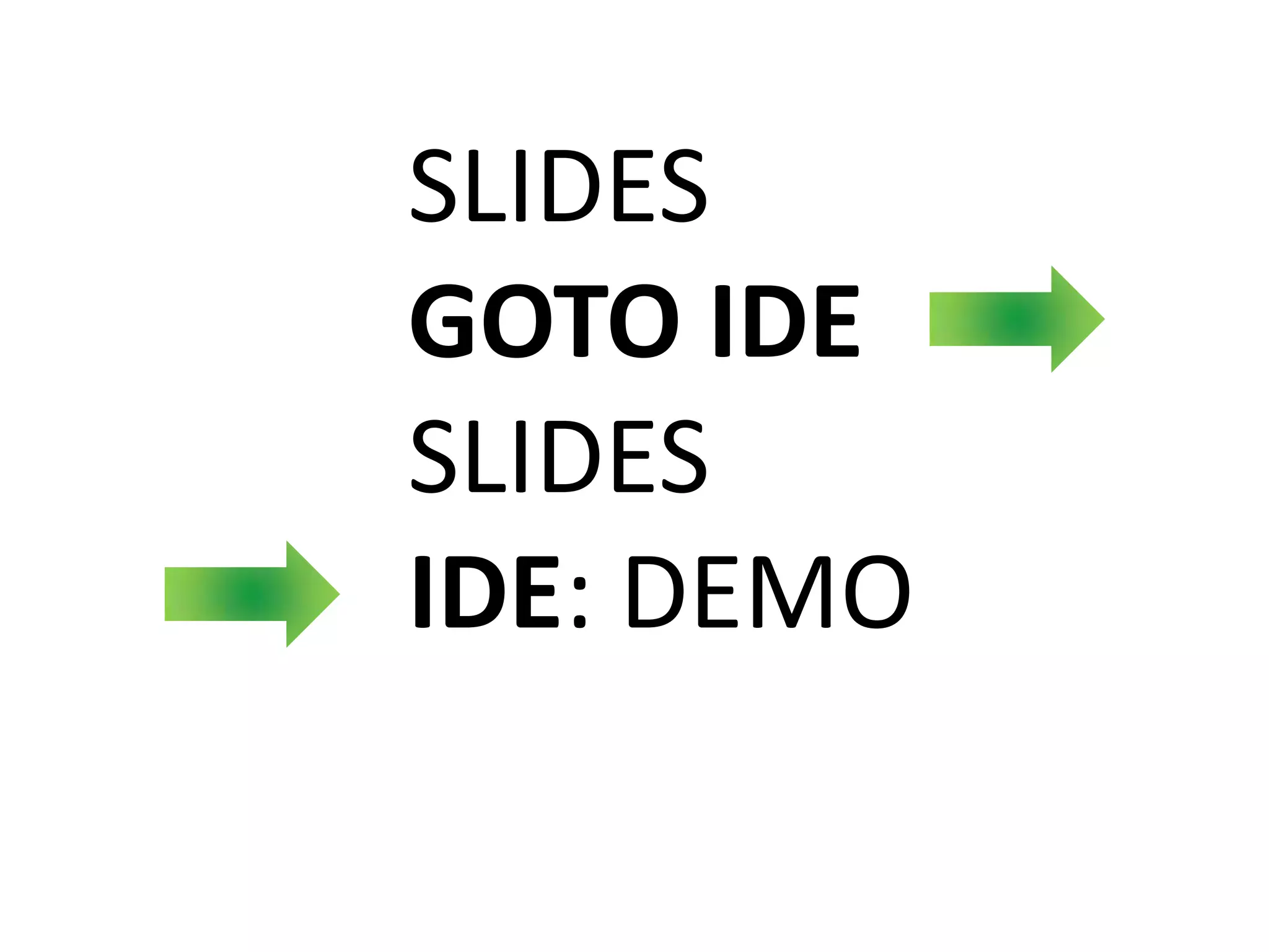 SLIDES
GOTO IDE
SLIDES
IDE: DEMO
 