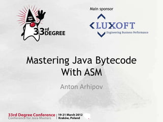 Main sponsor




Mastering Java Bytecode
       With ASM
       Anton Arhipov
 