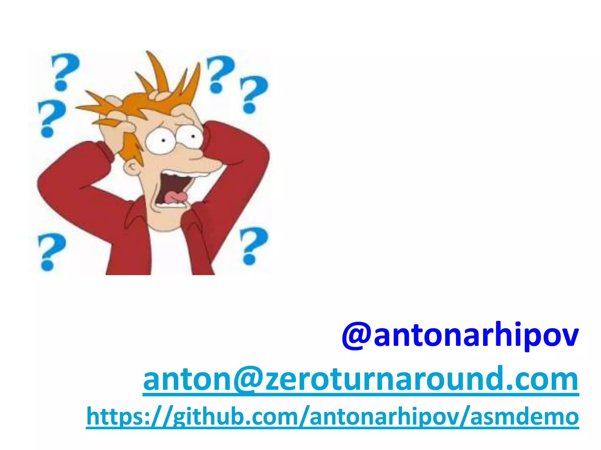 @antonarhipov
    anton@zeroturnaround.com
https://github.com/antonarhipov/asmdemo
 