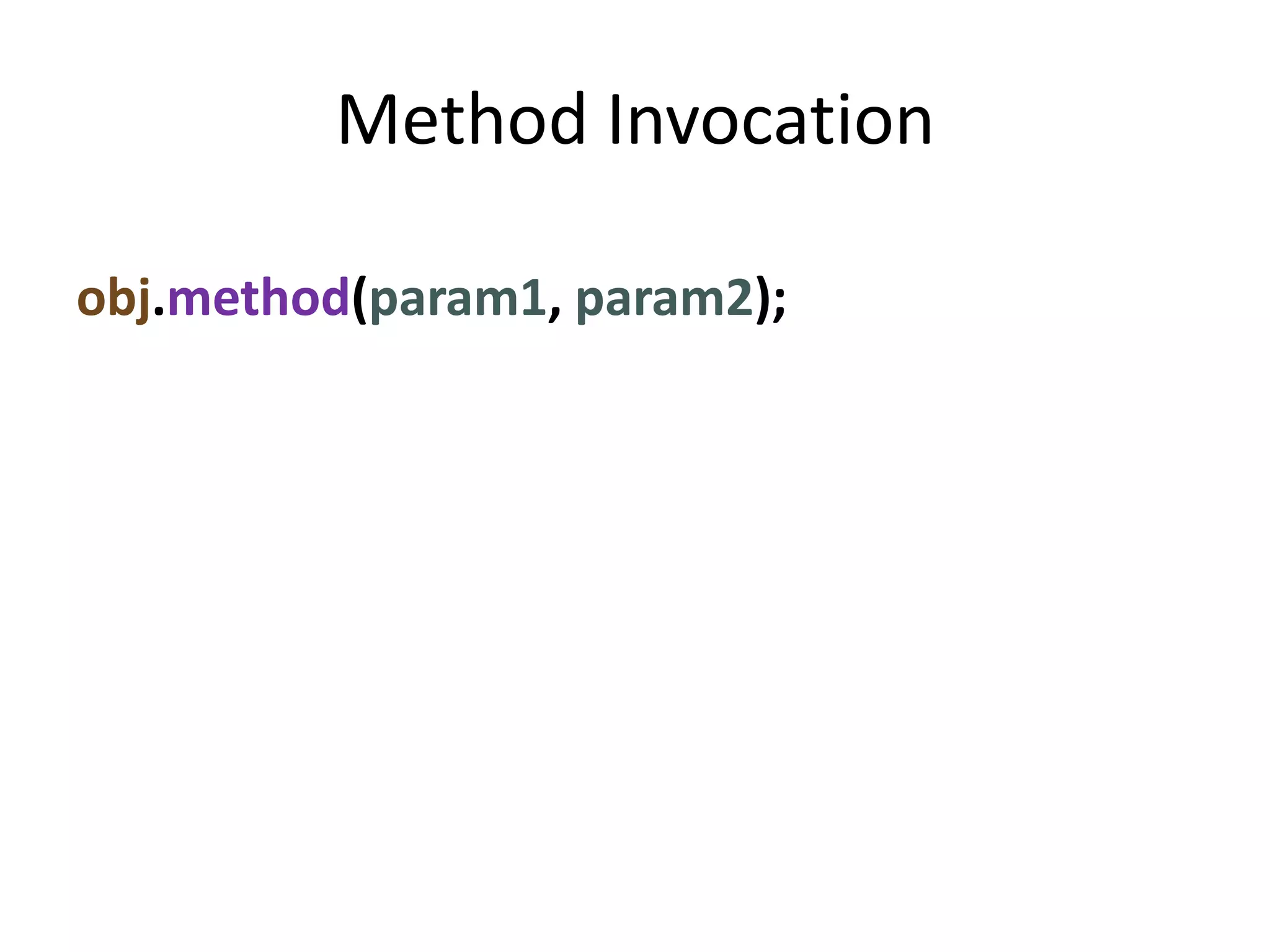 Method Invocation

obj.method(param1, param2);
 